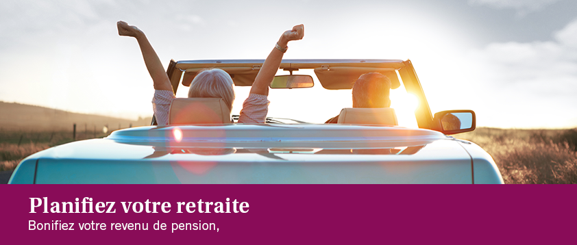 Planifiez votre retraite - Bonifiez votre revenu de pension